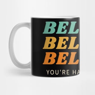 BELIEVE YOU'RE HALFWAY THERE T-SHIRT Mug